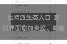 比特派生态入口  新的界面愈加爽脆、明晰